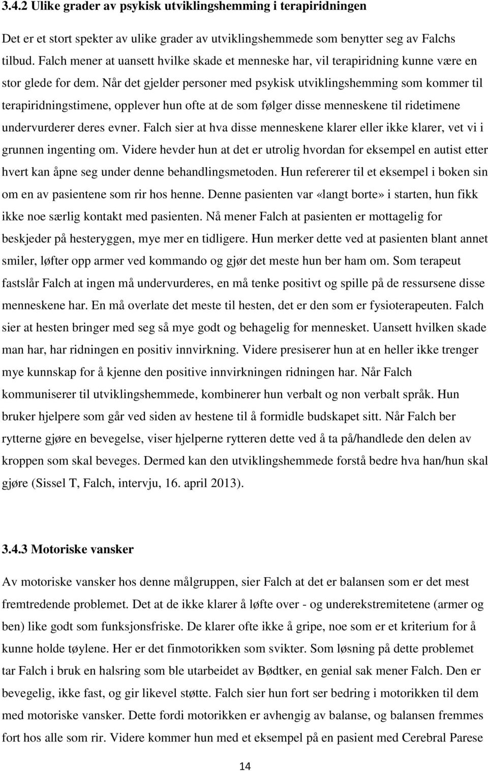 Når det gjelder personer med psykisk utviklingshemming som kommer til terapiridningstimene, opplever hun ofte at de som følger disse menneskene til ridetimene undervurderer deres evner.