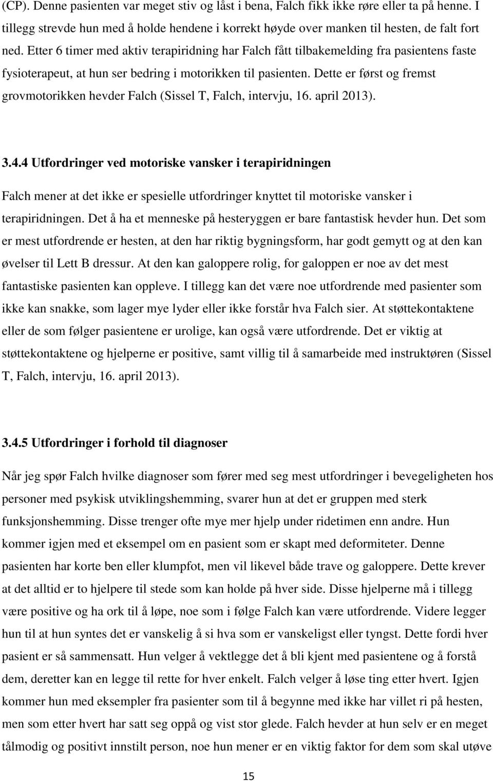 Dette er først og fremst grovmotorikken hevder Falch (Sissel T, Falch, intervju, 16. april 2013). 3.4.