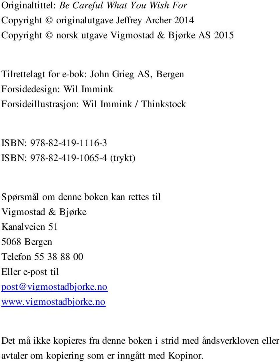 978-82-419-1065-4 (trykt) Spørs mål om denne bo ken kan ret tes til Vigmostad & Bjørke Kanalveien 51 5068 Bergen Te le fon 55 38 88 00 Eller e-post til