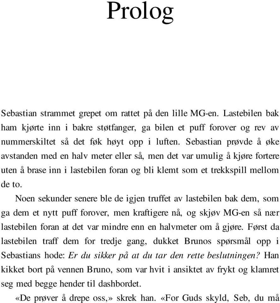 Noen sekunder senere ble de igjen truffet av lastebilen bak dem, som ga dem et nytt puff forover, men kraftigere nå, og skjøv MG-en så nær lastebilen foran at det var mindre enn en halvmeter om å