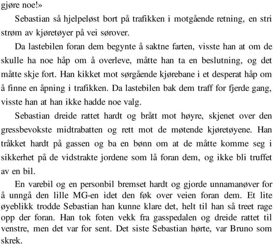 Han kikket mot sørgående kjørebane i et desperat håp om å finne en åpning i trafikken. Da lastebilen bak dem traff for fjerde gang, visste han at han ikke hadde noe valg.