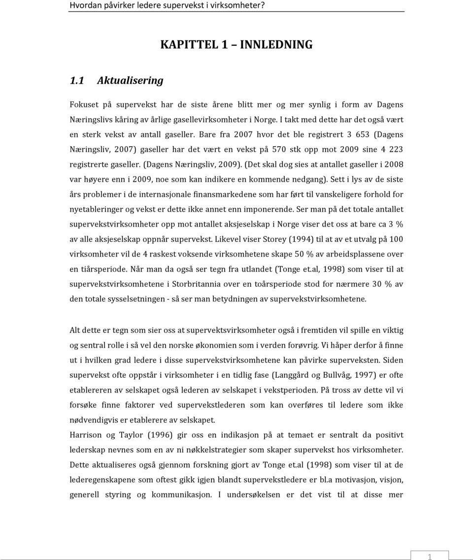 Bare fra 2007 hvor det ble registrert 3 653 (Dagens Næringsliv, 2007) gaseller har det vært en vekst på 570 stk opp mot 2009 sine 4 223 registrerte gaseller. (Dagens Næringsliv, 2009).