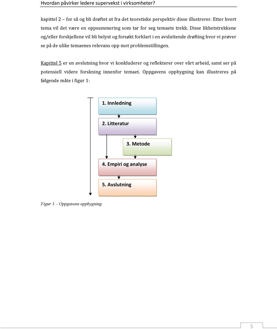 problemstillingen. Kapittel 5 er en avslutning hvor vi konkluderer og reflekterer over vårt arbeid, samt ser på potensiell videre forskning innenfor temaet.