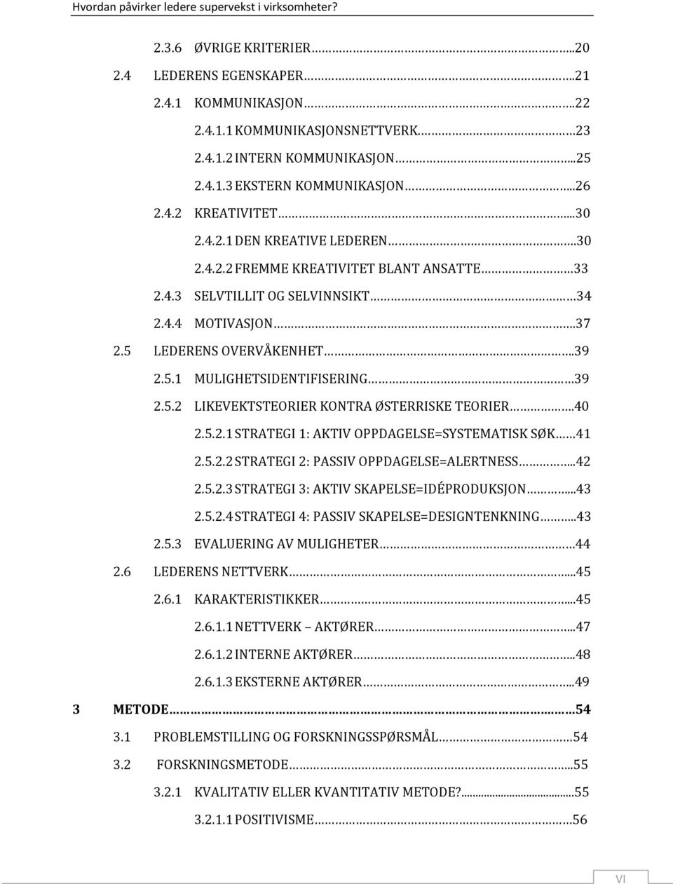 5.2 LIKEVEKTSTEORIER KONTRA ØSTERRISKE TEORIER.40 2.5.2.1 STRATEGI 1: AKTIV OPPDAGELSE=SYSTEMATISK SØK 41 2.5.2.2 STRATEGI 2: PASSIV OPPDAGELSE=ALERTNESS..42 2.5.2.3 STRATEGI 3: AKTIV SKAPELSE=IDÉPRODUKSJON.