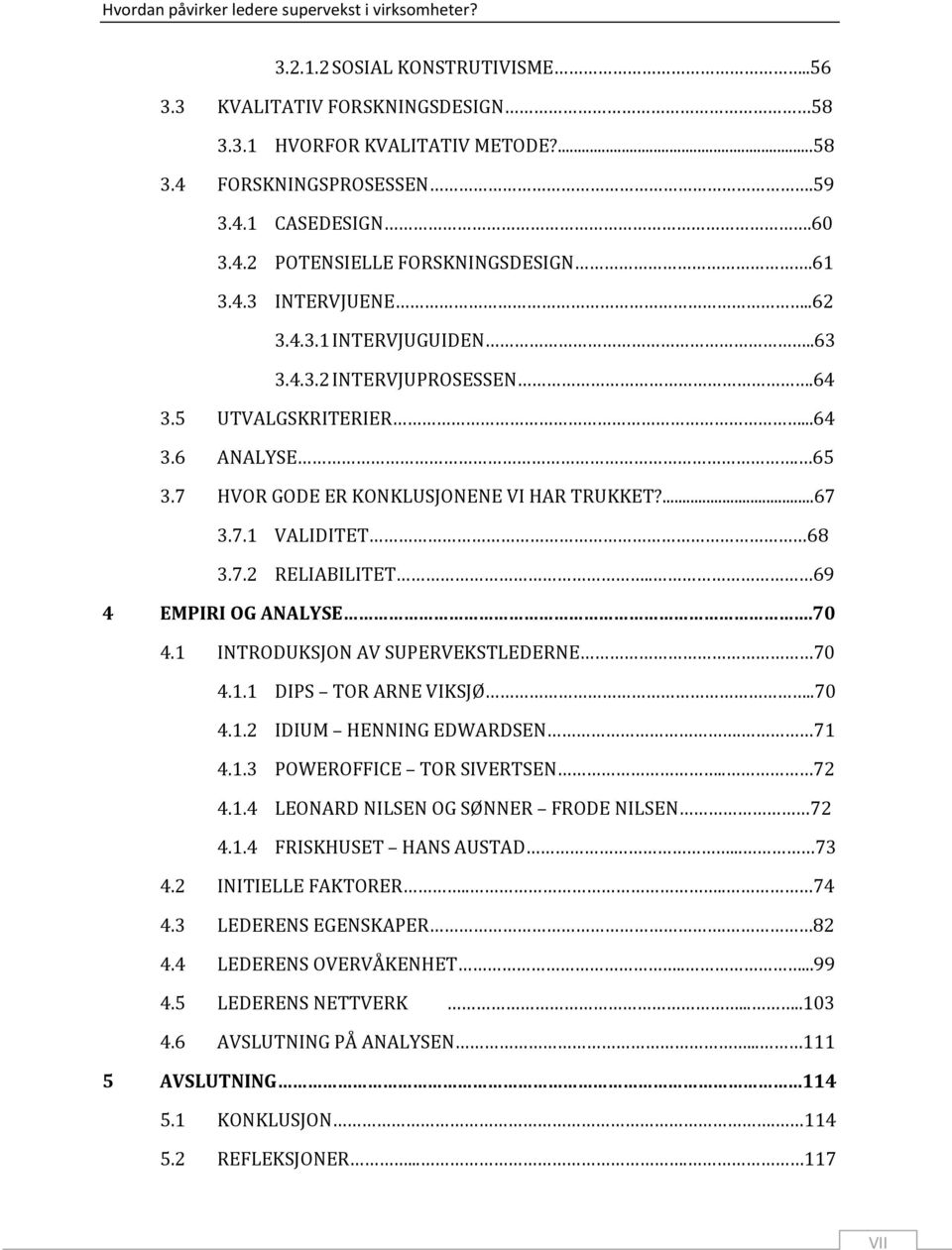 . 69 4 EMPIRI OG ANALYSE.70 4.1 INTRODUKSJON AV SUPERVEKSTLEDERNE 70 4.1.1 DIPS TOR ARNE VIKSJØ..70 4.1.2 IDIUM HENNING EDWARDSEN. 71 4.1.3 POWEROFFICE TOR SIVERTSEN.. 72 4.1.4 LEONARD NILSEN OG SØNNER FRODE NILSEN 72 4.