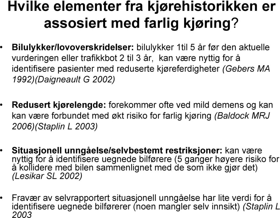 1992)(Daigneault G 2002) Redusert kjørelengde: forekommer ofte ved mild demens og kan kan være forbundet med økt risiko for farlig kjøring (Baldock MRJ 2006)(Staplin L 2003) Situasjonell