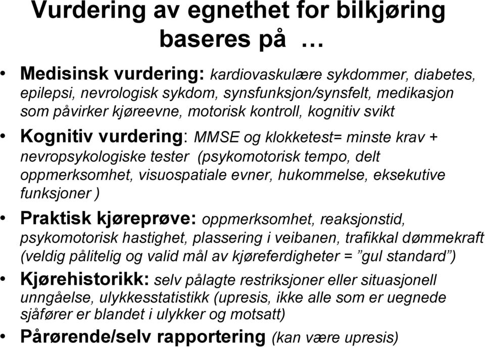 funksjoner ) Praktisk kjøreprøve: oppmerksomhet, reaksjonstid, psykomotorisk hastighet, plassering i veibanen, trafikkal dømmekraft (veldig pålitelig og valid mål av kjøreferdigheter = gul standard )