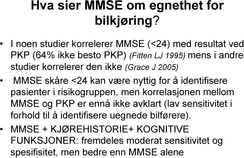 den ikke (Grace J 2005) MMSE skåre <24 kan være nyttig for å identifisere pasienter i risikogruppen, men korrelasjonen mellom