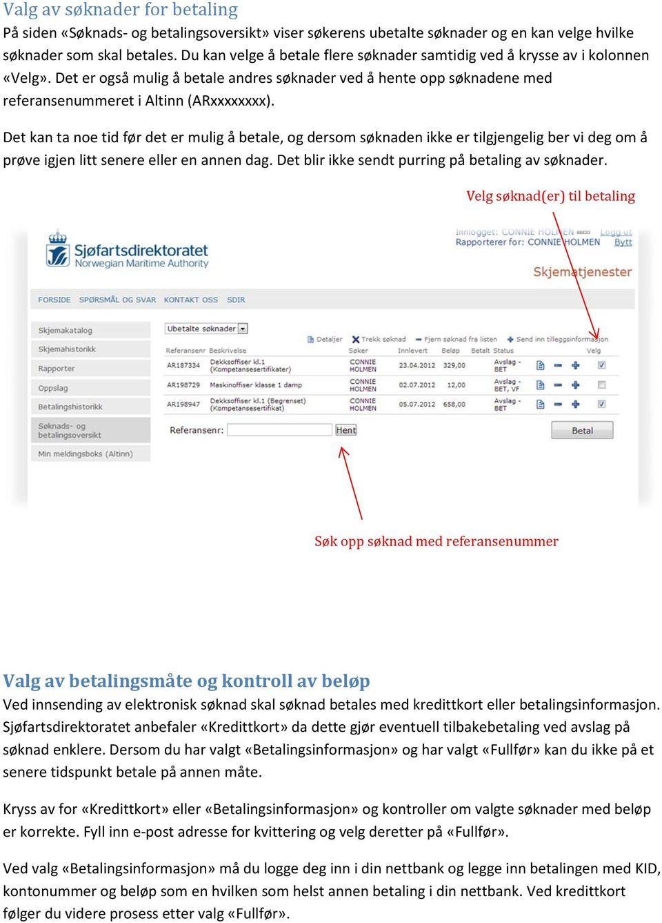 Det kan ta noe tid før det er mulig å betale, og dersom søknaden ikke er tilgjengelig ber vi deg om å prøve igjen litt senere eller en annen dag. Det blir ikke sendt purring på betaling av søknader.