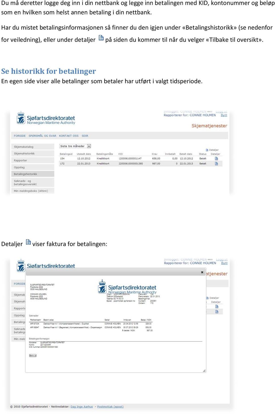 Har du mistet betalingsinformasjonen så finner du den igjen under «Betalingshistorikk» (se nedenfor for veiledning), eller