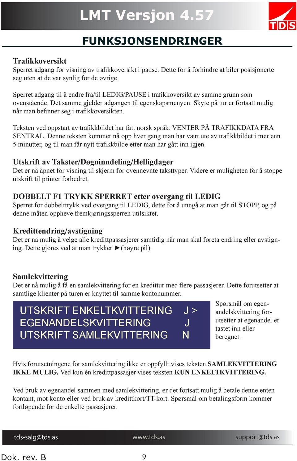 Skyte på tur er fortsatt mulig når man befinner seg i trafikkoversikten. Teksten ved oppstart av trafikkbildet har fått norsk språk. VENTER PÅ TRAFIKKDATA FRA SENTRAL.