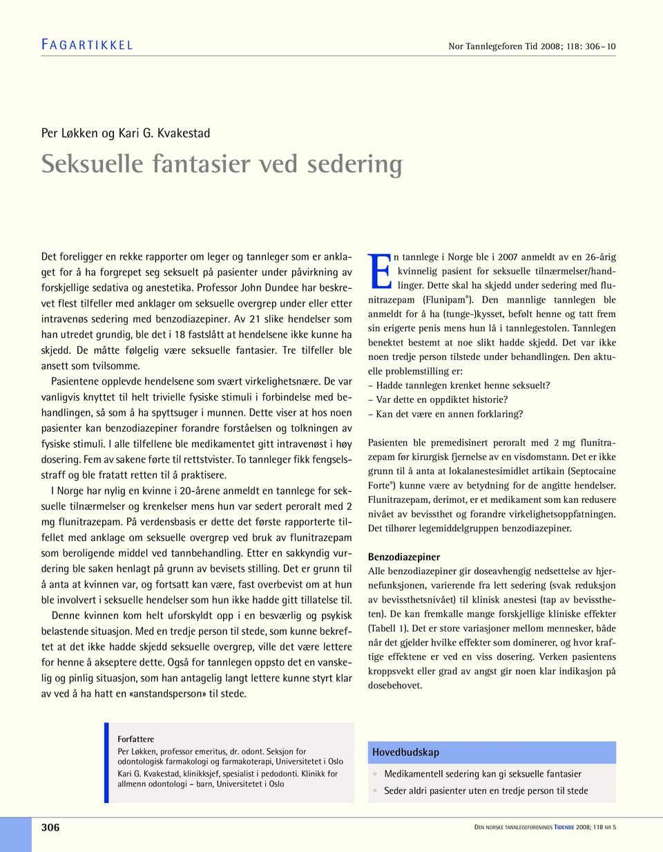 sedativa og anestetika. Professor John Dundee har beskrevet flest tilfeller med anklager om seksuelle overgrep under eller etter intravenøs sedering med benzodiazepiner.