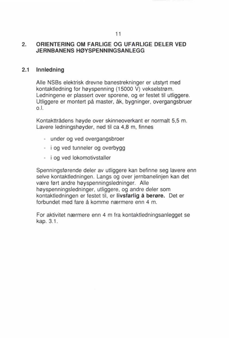 Utliggere er montert på master, åk, bygninger, overgangsbruer o.l. Kontakttrådens høyde over skinneoverkant er normalt 5,5 m.