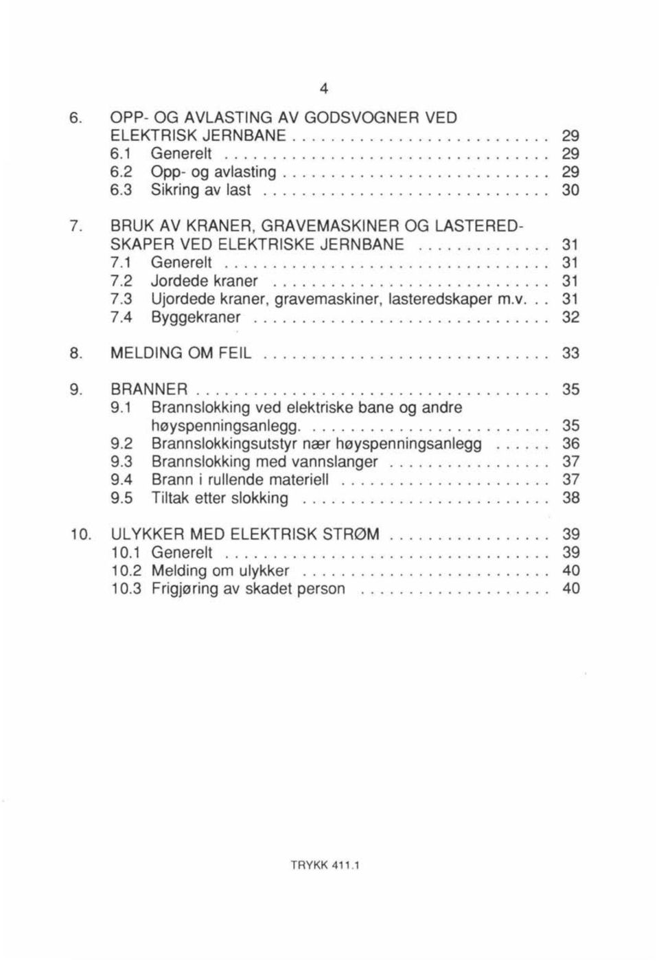 v... 31 7.4 Byggekraner... 32 8. MELDING OM FEIL... 33 9. BRANNER..................................... 35 9.1 Brannslokking ved elektriske bane og andre høyspenningsanlegg............ 35 9.2 Brannslokkingsutstyr nær høyspenningsanlegg.