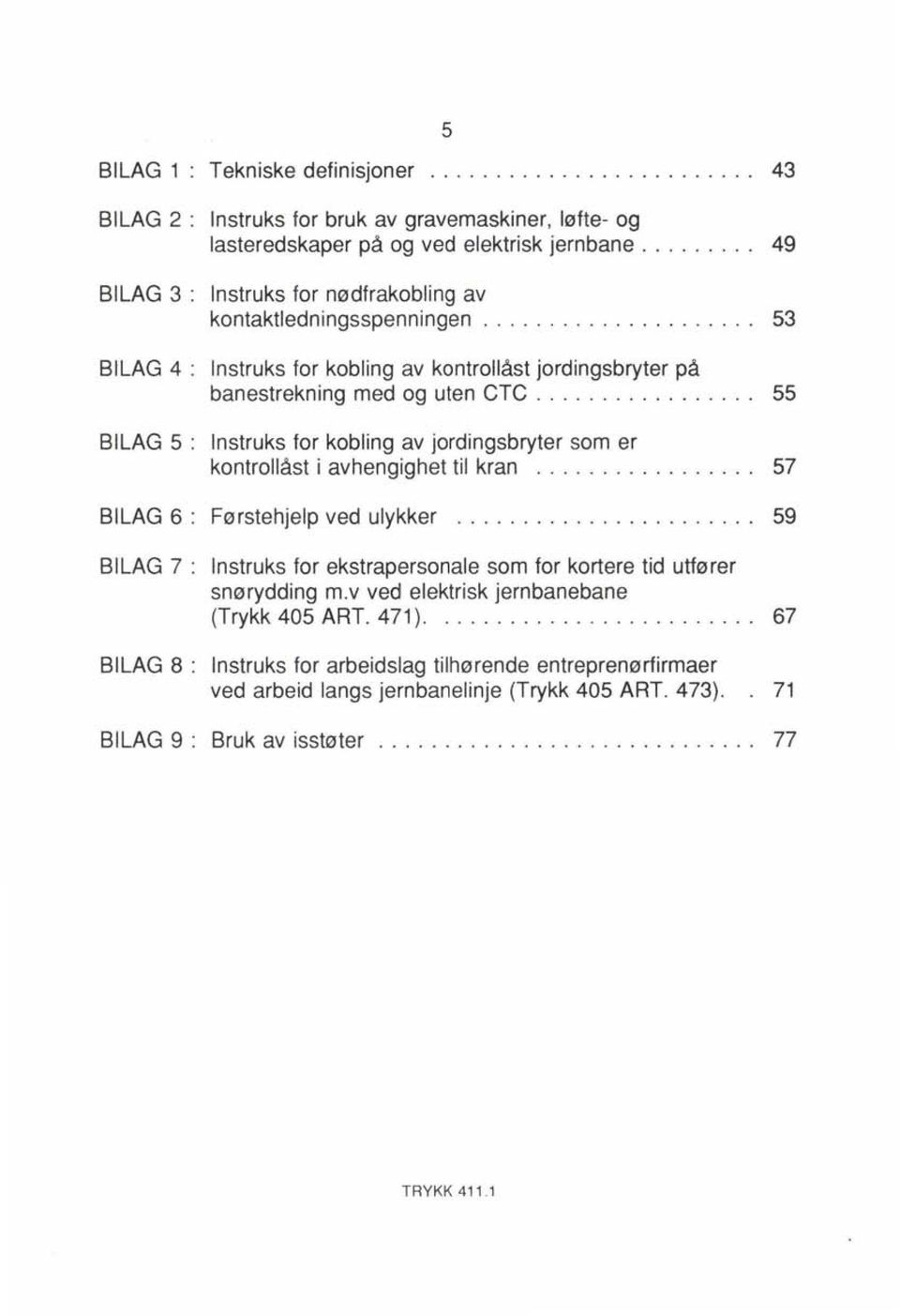 .., 55 BILAG 5: Instruks for kobling av jordingsbryter som er kontrollåst i avhengighet til kran... 57 BILAG 6: Førstehjelp ved ulykker.