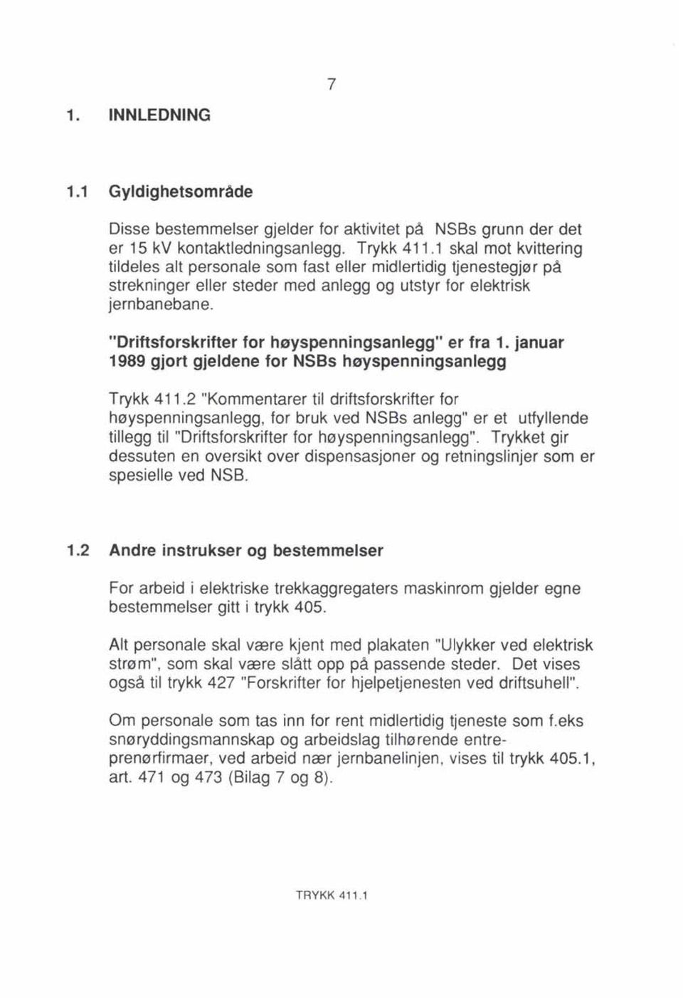 "Driftsforskrifter for høyspenningsanlegg" er fra 1. januar 1989 gjort gjeldene for NSBs høyspenningsanlegg Trykk 411.