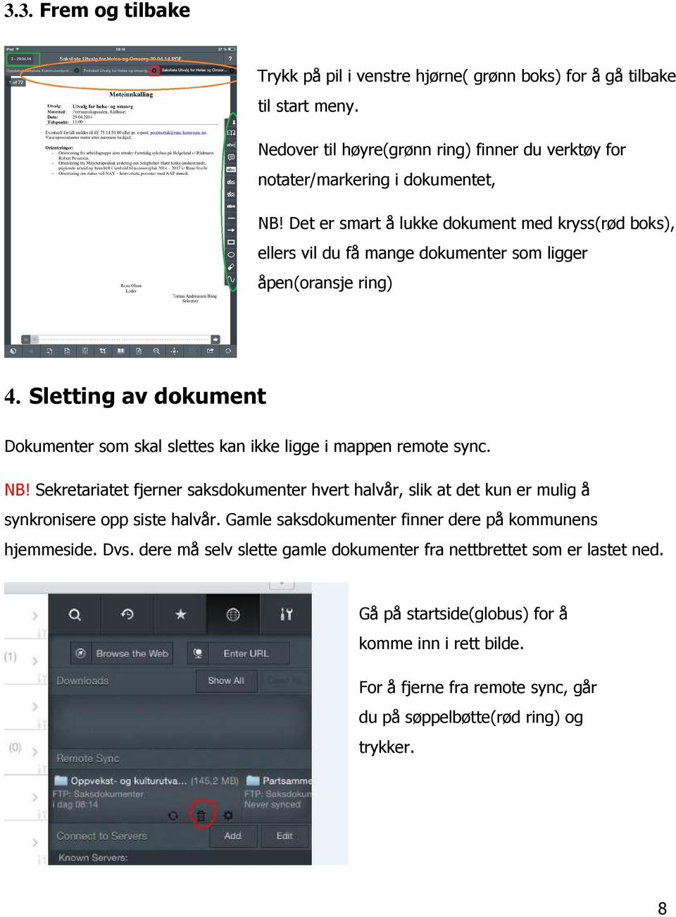 Sletting av dokument Dokumenter som skal slettes kan ikke ligge i mappen remote sync. NB!