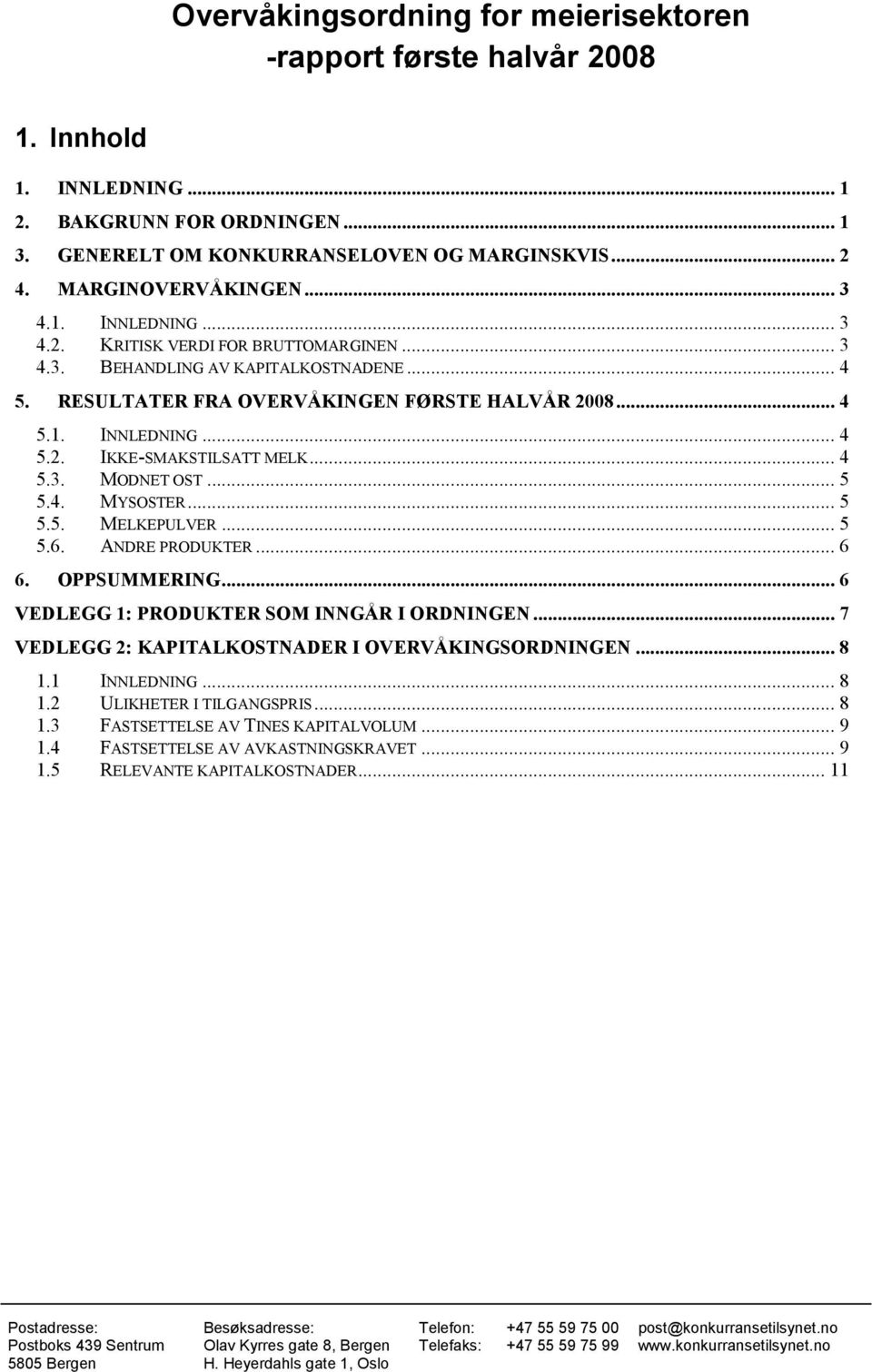 .. 4 5.3. MODNET OST... 5 5.4. MYSOSTER... 5 5.5. MELKEPULVER... 5 5.6. ANDRE PRODUKTER... 6 6. OPPSUMMERING... 6 VEDLEGG 1: PRODUKTER SOM INNGÅR I ORDNINGEN.