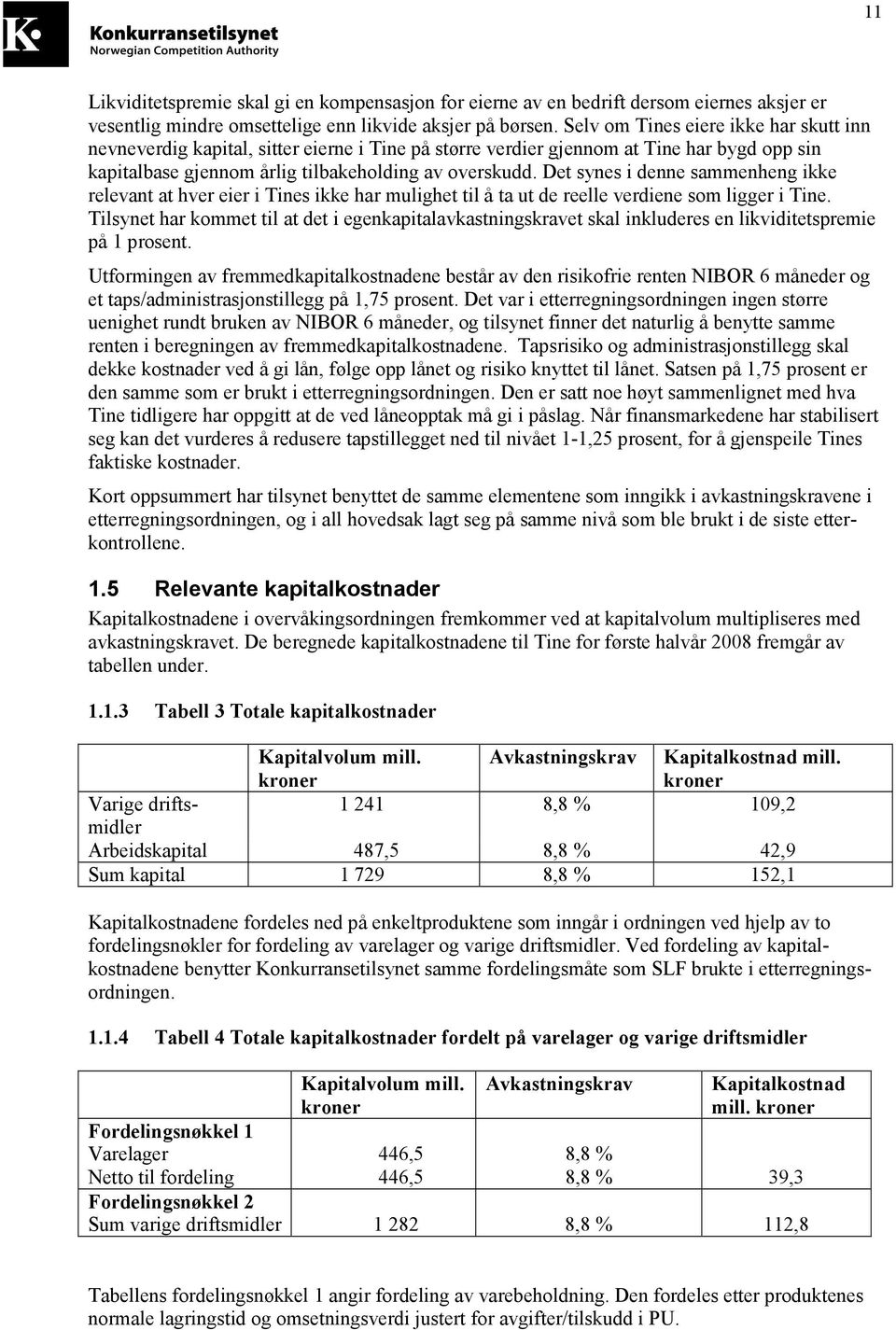 Det synes i denne sammenheng ikke relevant at hver eier i Tines ikke har mulighet til å ta ut de reelle verdiene som ligger i Tine.