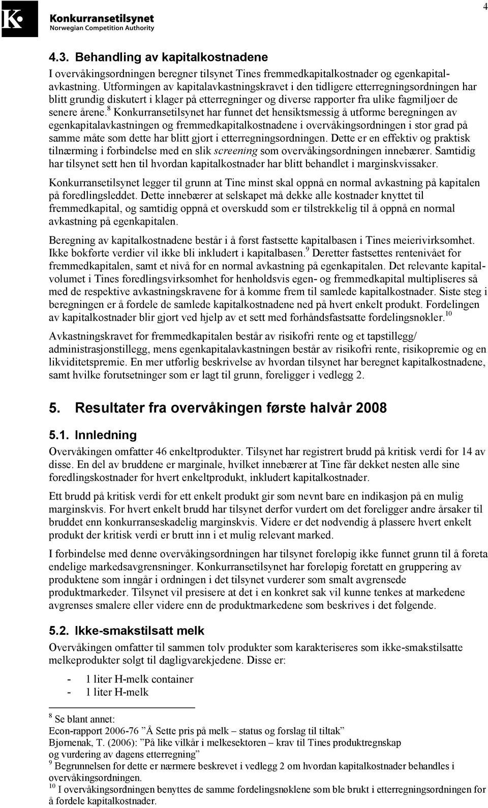 8 Konkurransetilsynet har funnet det hensiktsmessig å utforme beregningen av egenkapitalavkastningen og fremmedkapitalkostnadene i overvåkingsordningen i stor grad på samme måte som dette har blitt