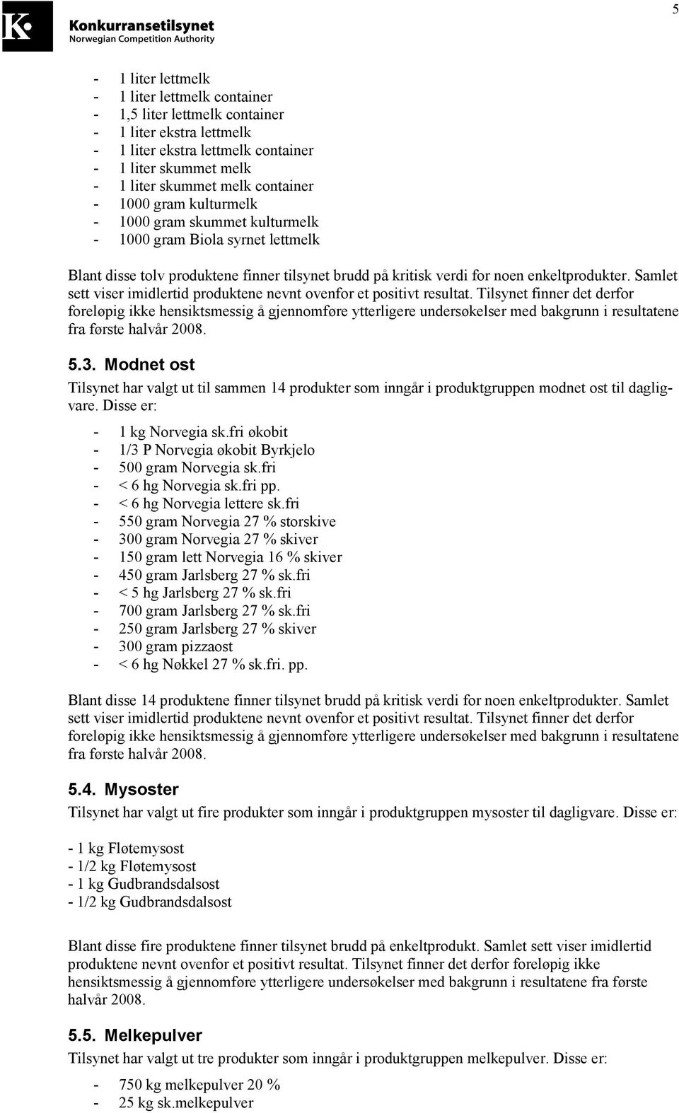 Samlet sett viser imidlertid produktene nevnt ovenfor et positivt resultat.