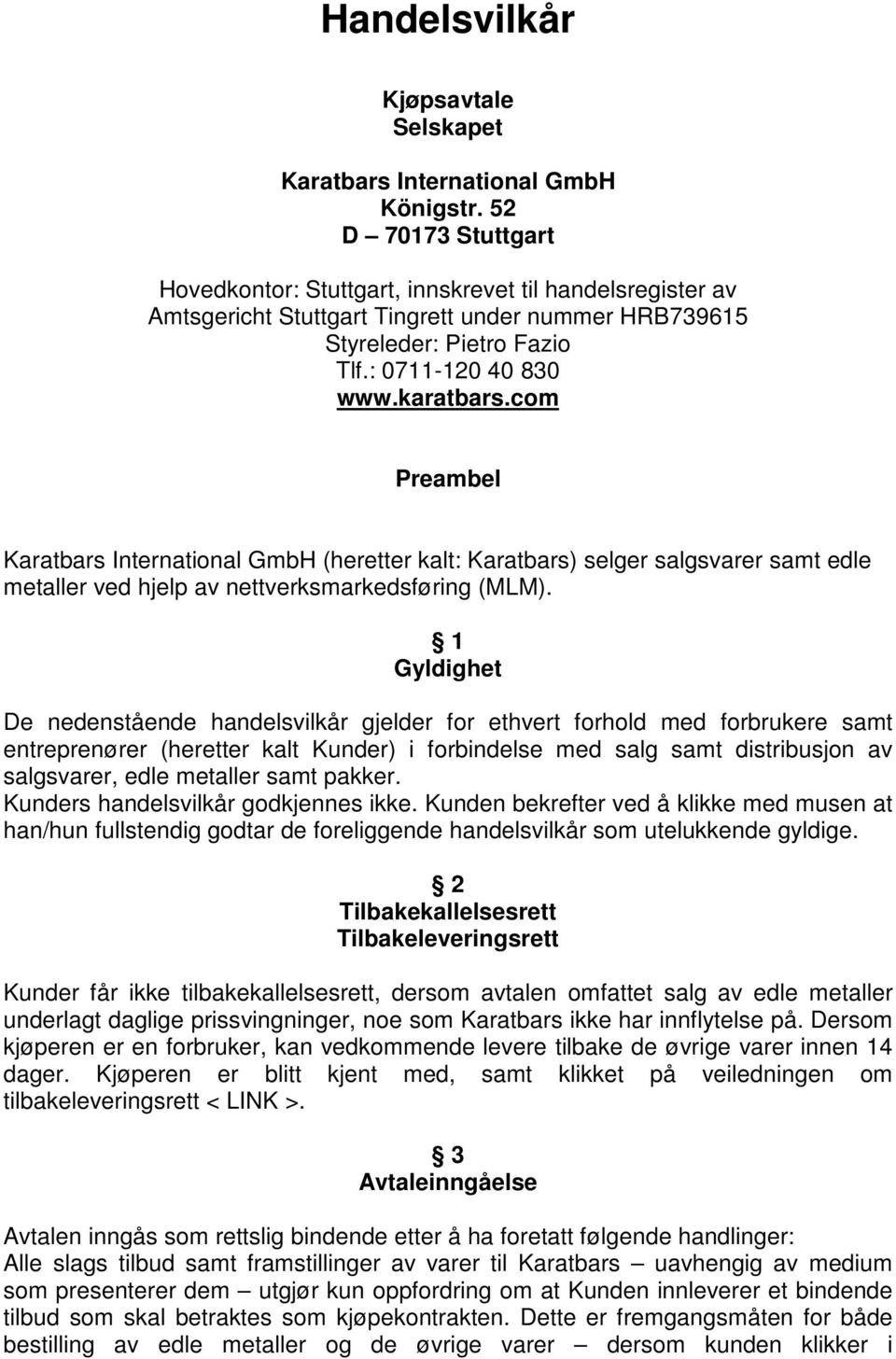 com Preambel Karatbars International GmbH (heretter kalt: Karatbars) selger salgsvarer samt edle metaller ved hjelp av nettverksmarkedsføring (MLM).