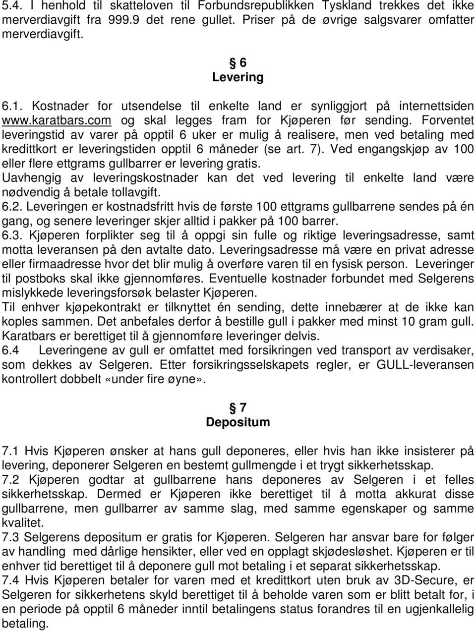 Forventet leveringstid av varer på opptil 6 uker er mulig å realisere, men ved betaling med kredittkort er leveringstiden opptil 6 måneder (se art. 7).