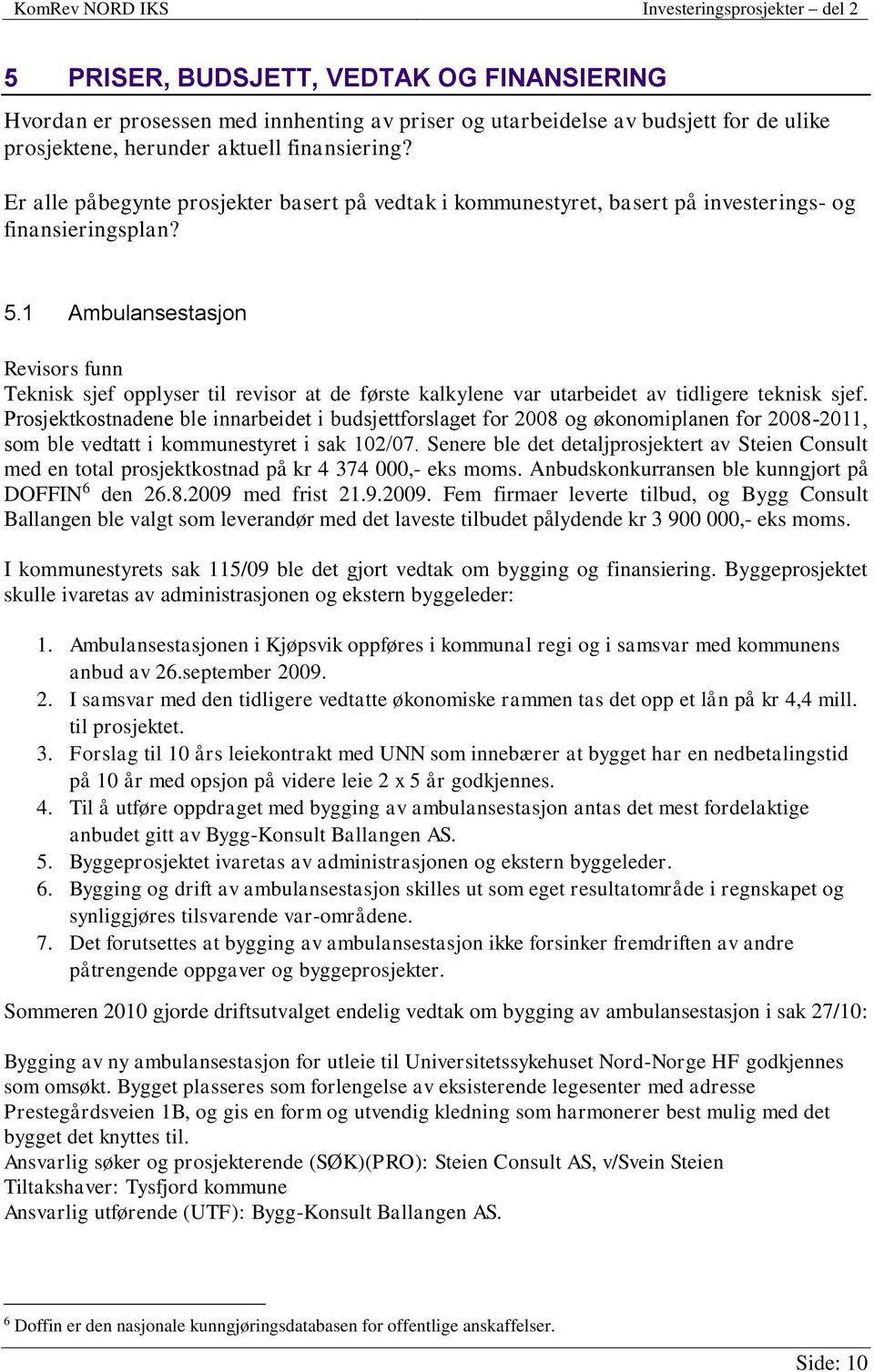 1 Ambulansestasjon Revisors funn Teknisk sjef opplyser til revisor at de første kalkylene var utarbeidet av tidligere teknisk sjef.