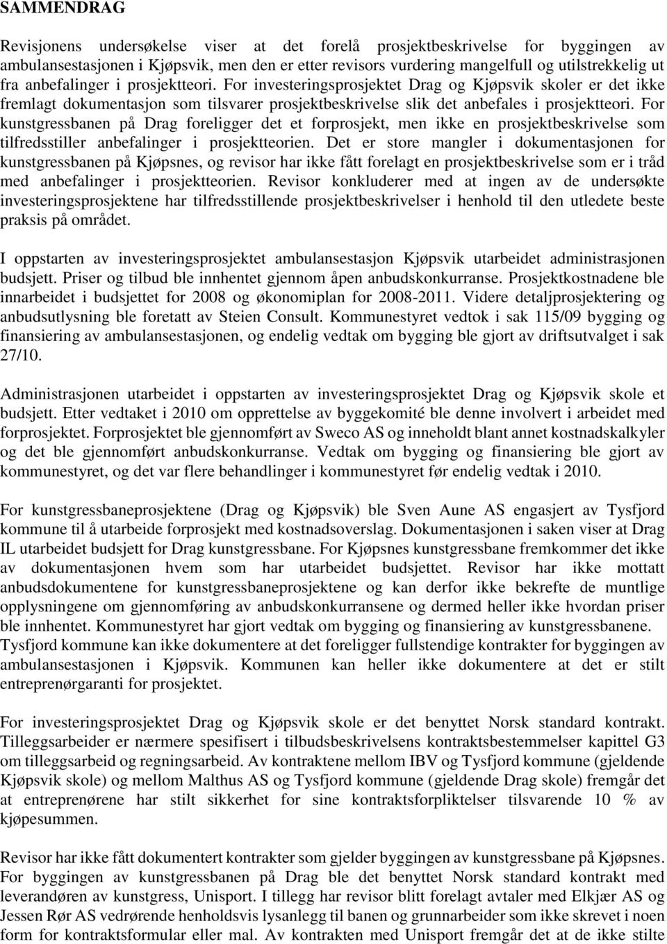 For kunstgressbanen på Drag foreligger det et forprosjekt, men ikke en prosjektbeskrivelse som tilfredsstiller anbefalinger i prosjektteorien.