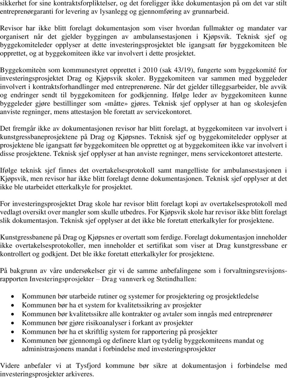 Teknisk sjef og byggekomiteleder opplyser at dette investeringsprosjektet ble igangsatt før byggekomiteen ble opprettet, og at byggekomiteen ikke var involvert i dette prosjektet.