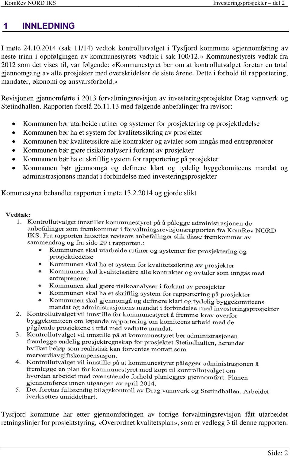 Dette i forhold til rapportering, mandater, økonomi og ansvarsforhold.» Revisjonen gjennomførte i 2013 forvaltningsrevisjon av investeringsprosjekter Drag vannverk og Stetindhallen.