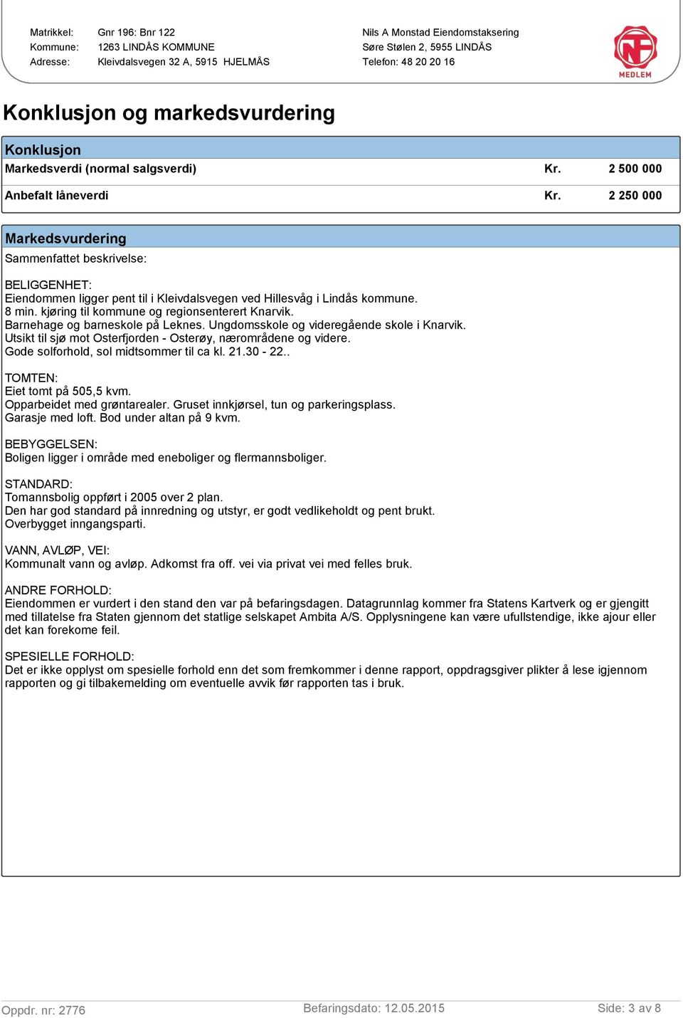 Barnehage og barneskole på Leknes. Ungdomsskole og videregående skole i Knarvik. Utsikt til sjø mot Osterfjorden - Osterøy, nærområdene og videre. Gode solforhold, sol midtsommer til ca kl. 21.30-22.