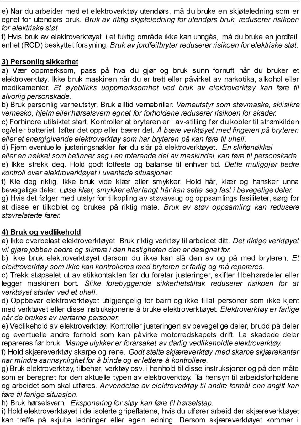 3) Personlig sikkerhet a) Vær oppmerksom, pass på hva du gjør og bruk sunn fornuft når du bruker et elektroverktøy.