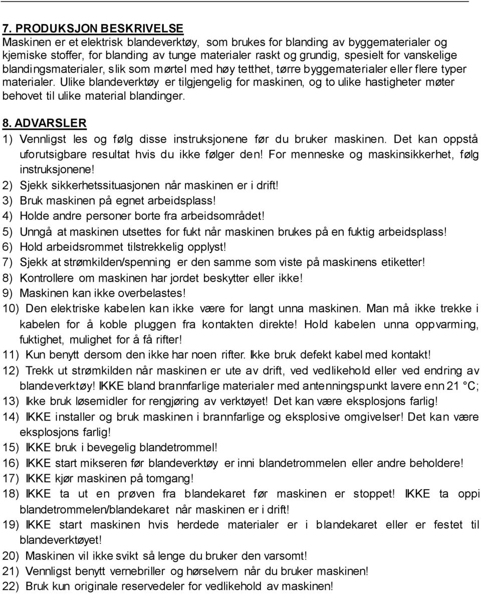 Ulike blandeverktøy er tilgjengelig for maskinen, og to ulike hastigheter møter behovet til ulike material blandinger. 8.