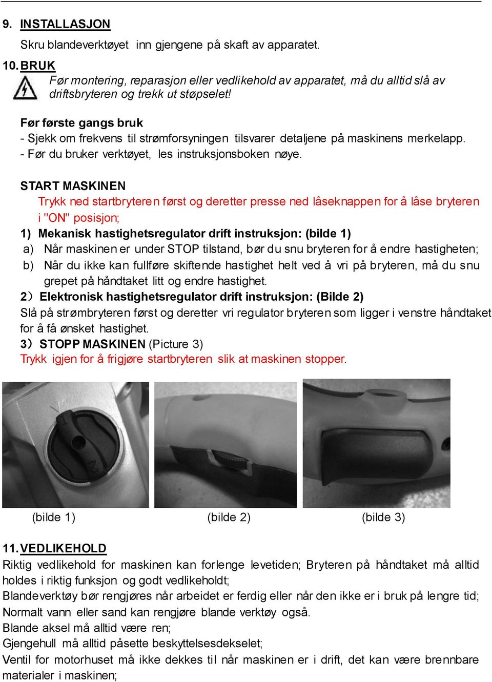 START MASKINEN Trykk ned startbryteren først og deretter presse ned låseknappen for å låse bryteren i "ON" posisjon; 1) Mekanisk hastighetsregulator drift instruksjon: (bilde 1) a) Når maskinen er