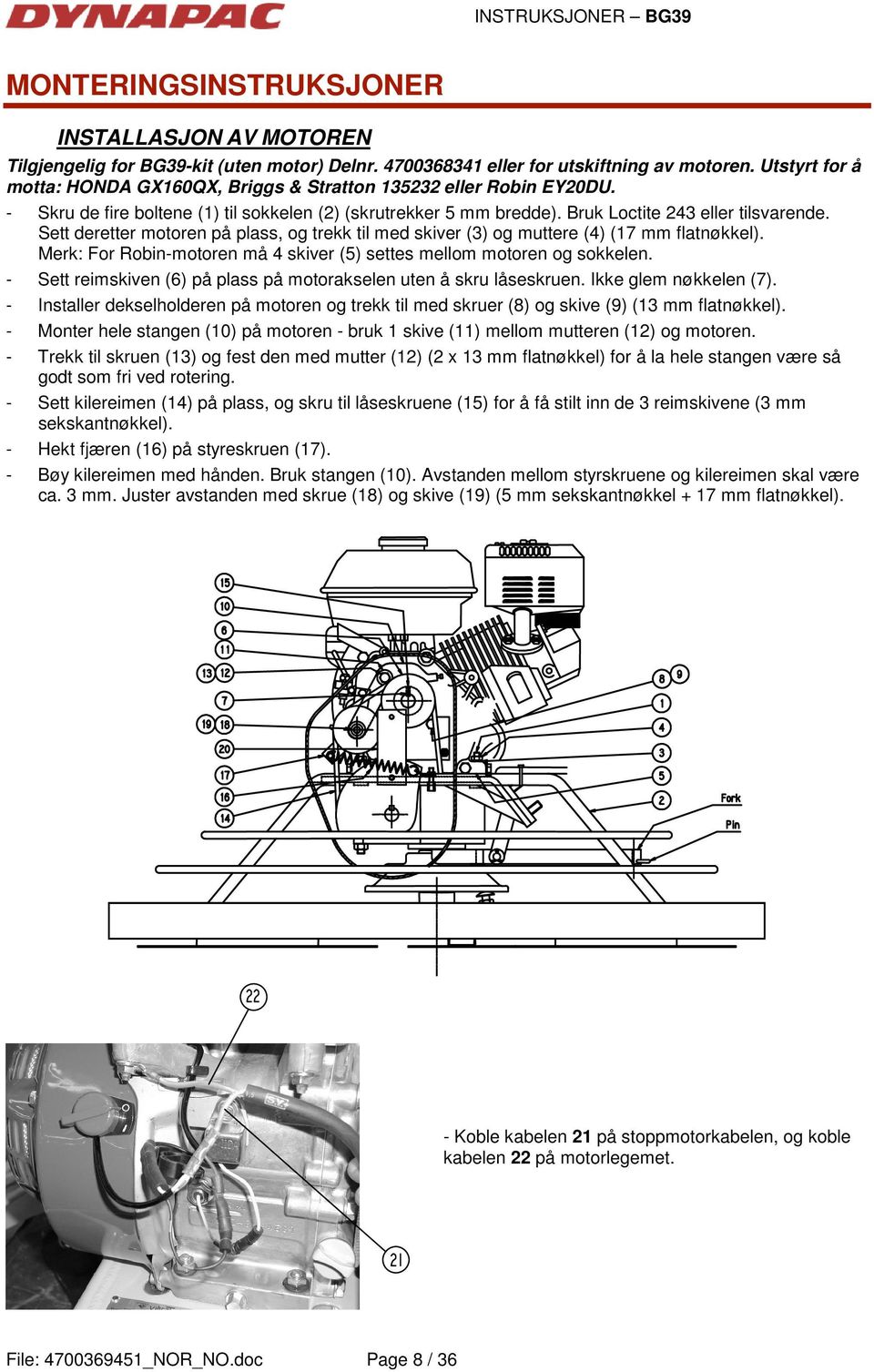 Sett deretter motoren på plass, og trekk til med skiver (3) og muttere (4) (17 mm flatnøkkel). Merk: For Robin-motoren må 4 skiver (5) settes mellom motoren og sokkelen.