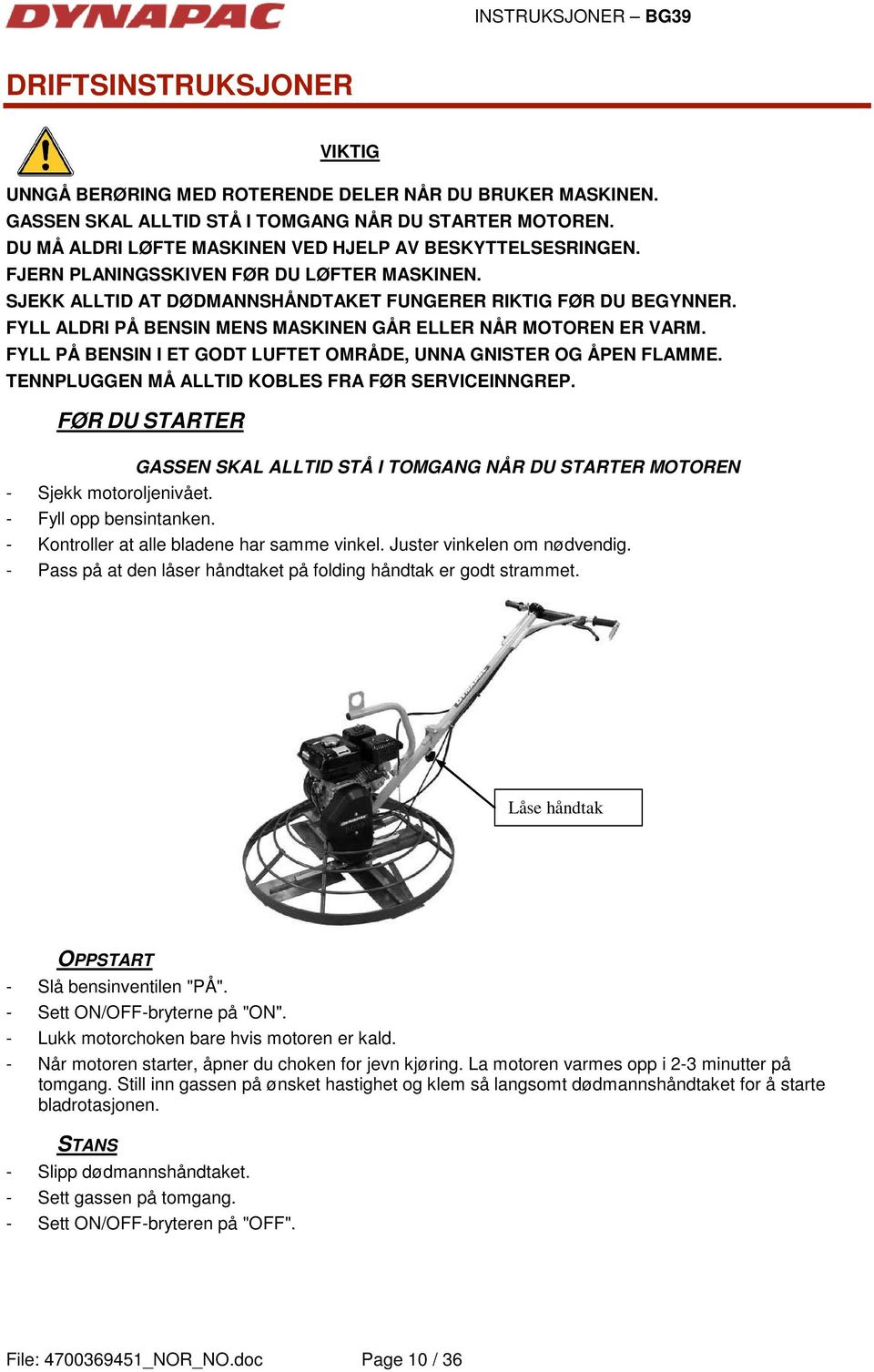 FYLL ALDRI PÅ BENSIN MENS MASKINEN GÅR ELLER NÅR MOTOREN ER VARM. FYLL PÅ BENSIN I ET GODT LUFTET OMRÅDE, UNNA GNISTER OG ÅPEN FLAMME. TENNPLUGGEN MÅ ALLTID KOBLES FRA FØR SERVICEINNGREP.