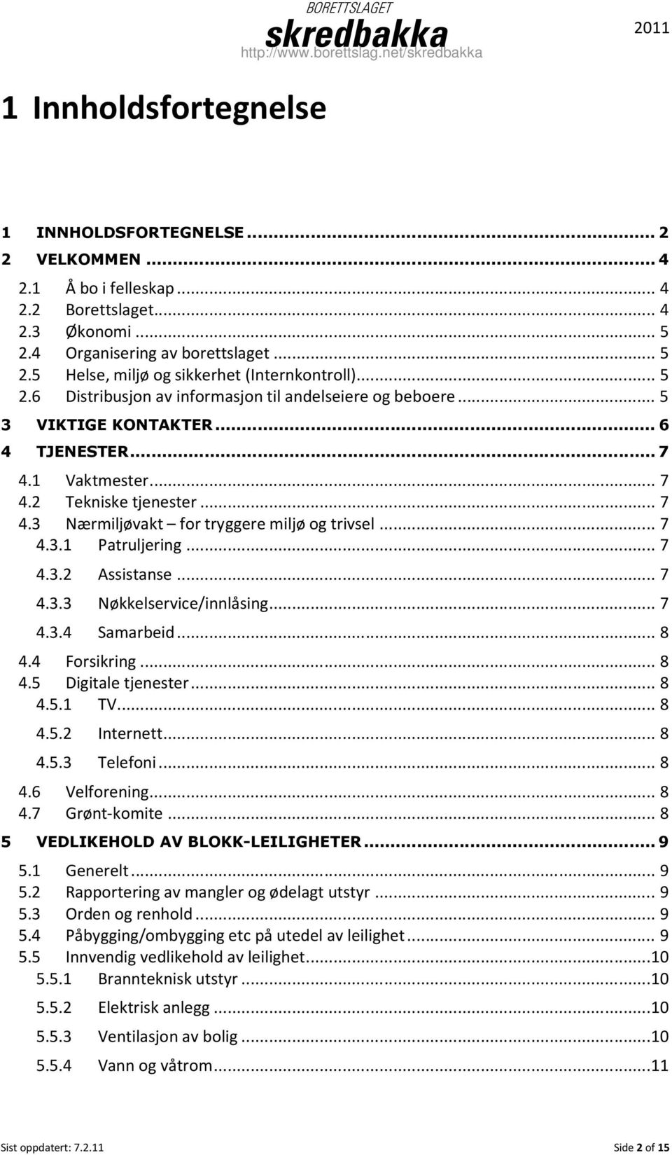 .. 7 4.3.1 Patruljering... 7 4.3.2 Assistanse... 7 4.3.3 Nøkkelservice/innlåsing... 7 4.3.4 Samarbeid... 8 4.4 Forsikring... 8 4.5 Digitale tjenester... 8 4.5.1 TV... 8 4.5.2 Internett... 8 4.5.3 Telefoni.