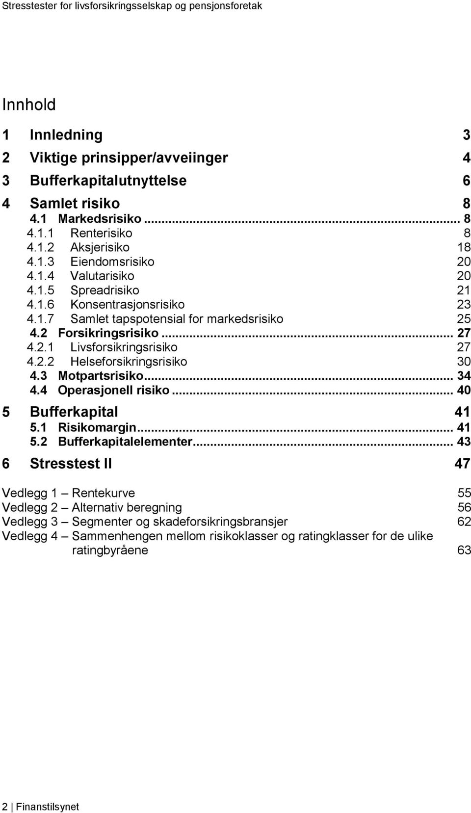 3 Motpartsrisiko... 34 4.4 Operasjonell risiko... 40 5 Bufferkapital 41 5.1 Risikomargin... 41 5.2 Bufferkapitalelementer.