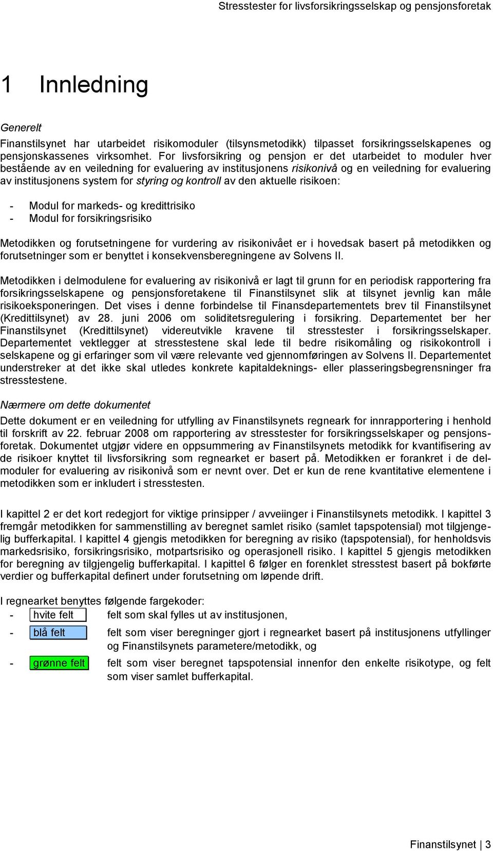 styring og kontroll av den aktuelle risikoen: - Modul for markeds- og kredittrisiko - Modul for forsikringsrisiko Metodikken og forutsetningene for vurdering av risikonivået er i hovedsak basert på