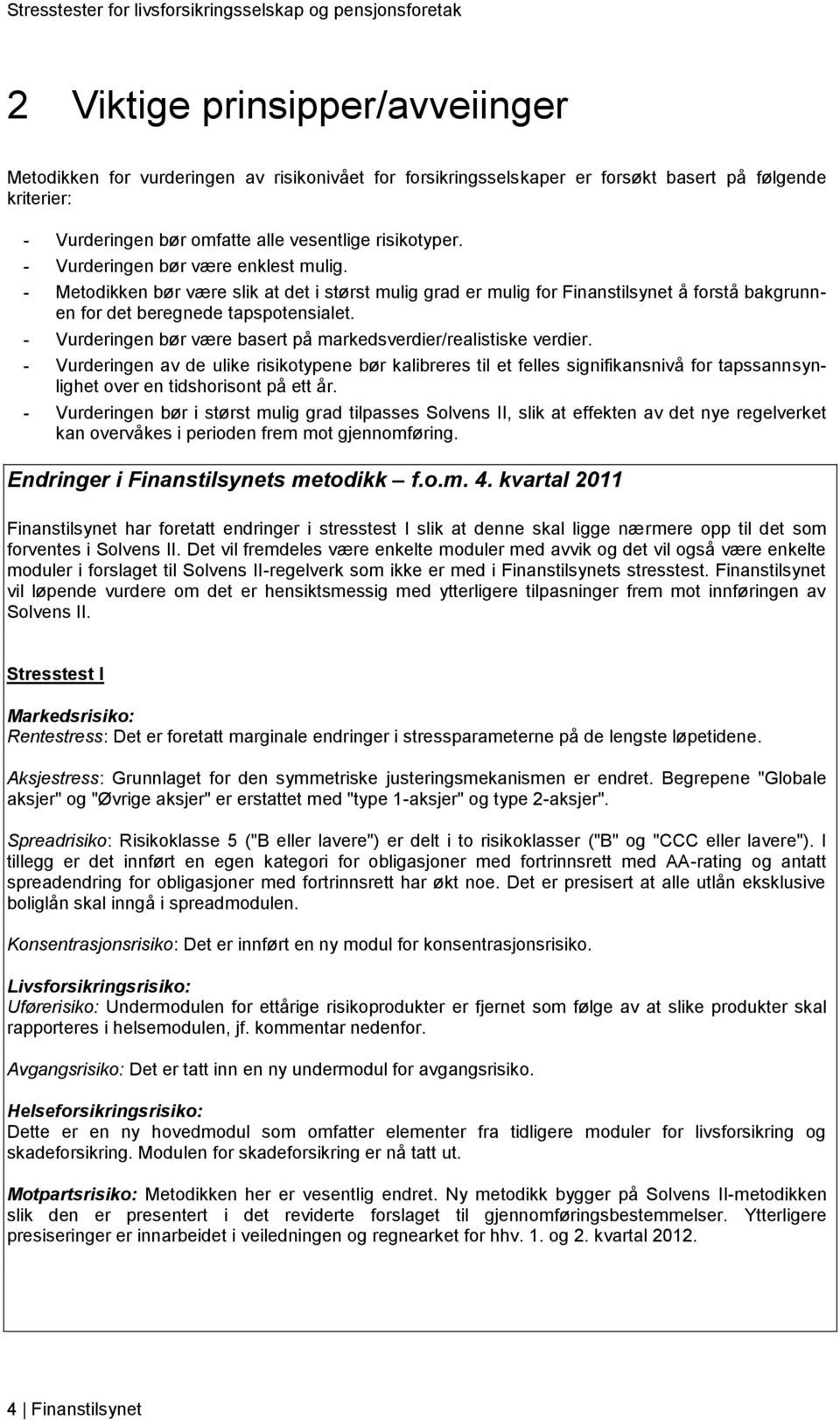 - Vurderingen bør være basert på markedsverdier/realistiske verdier.