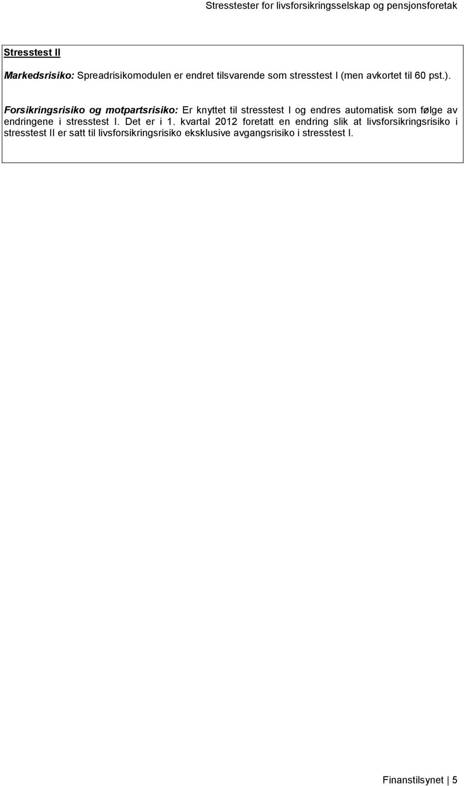 Forsikringsrisiko og motpartsrisiko: Er knyttet til stresstest I og endres automatisk som følge av