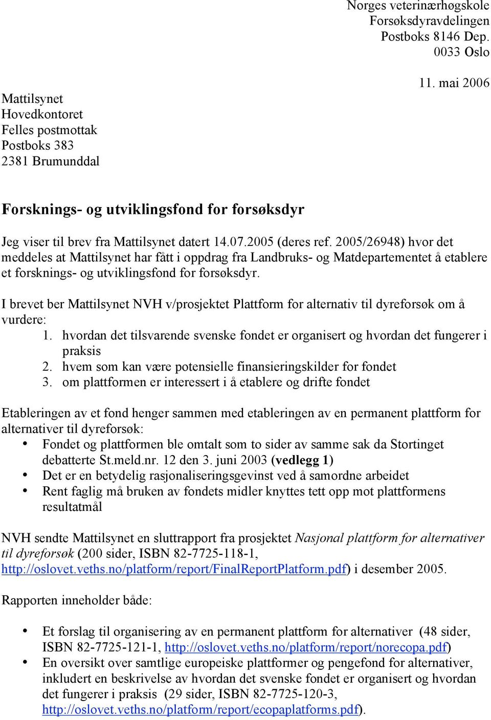 2005/26948) hvor det meddeles at Mattilsynet har fått i oppdrag fra Landbruks- og Matdepartementet å etablere et forsknings- og utviklingsfond for forsøksdyr.