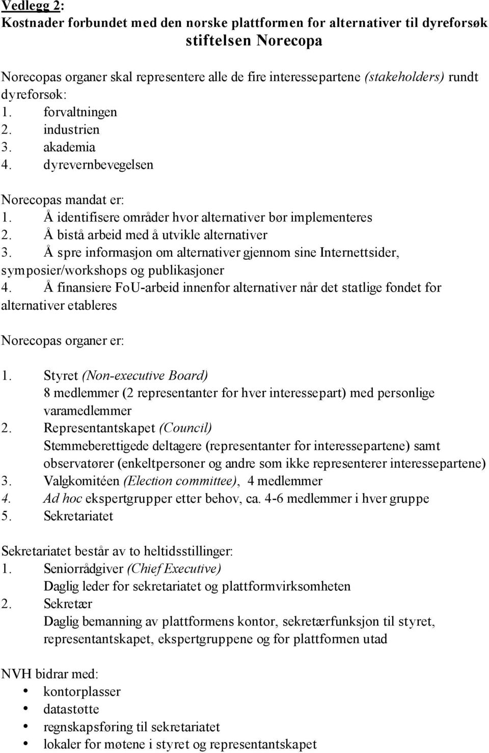 Å bistå arbeid med å utvikle alternativer 3. Å spre informasjon om alternativer gjennom sine Internettsider, symposier/workshops og publikasjoner 4.