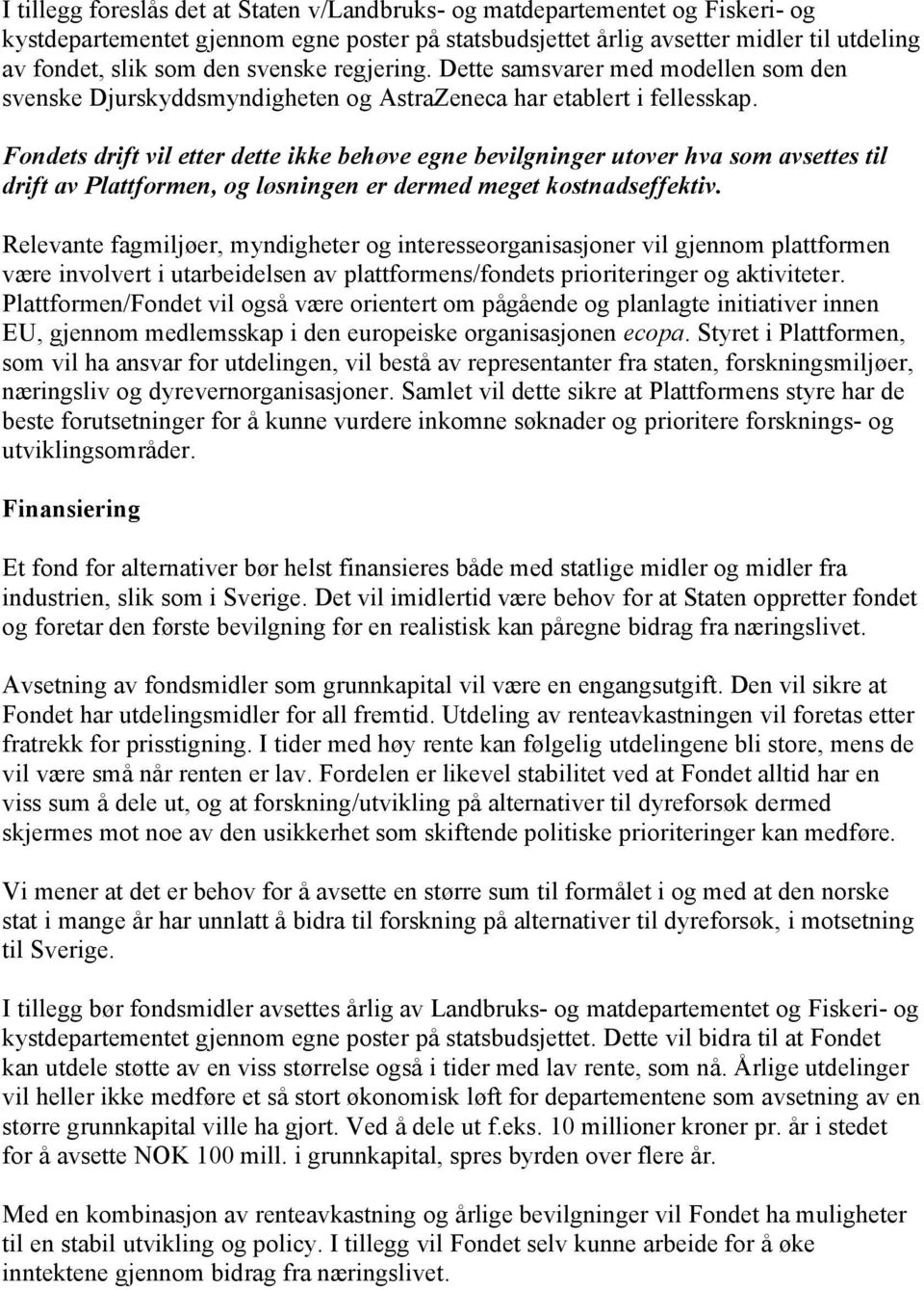 Fondets drift vil etter dette ikke behøve egne bevilgninger utover hva som avsettes til drift av Plattformen, og løsningen er dermed meget kostnadseffektiv.