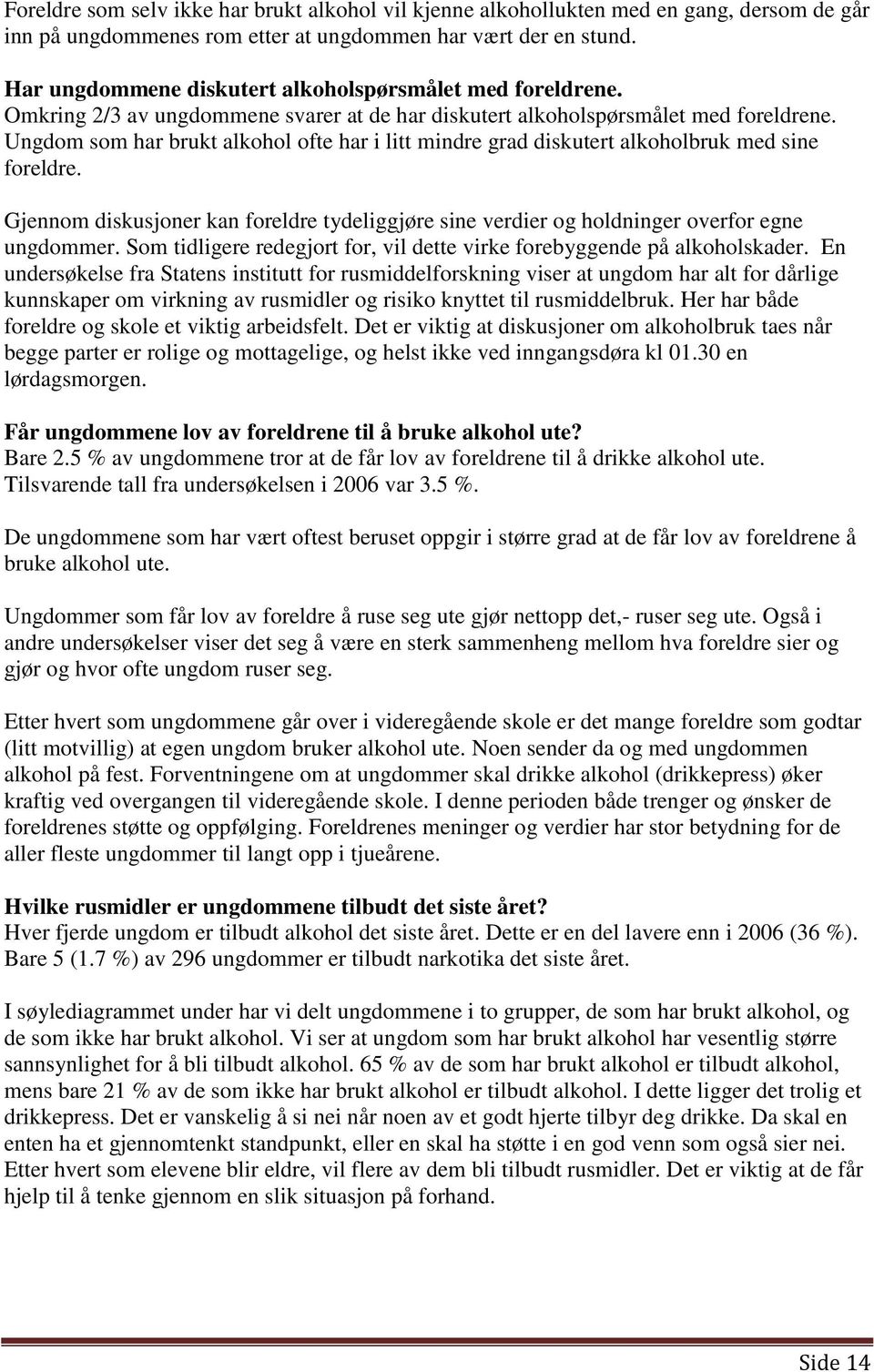 Ungdom som har brukt alkohol ofte har i litt mindre grad diskutert alkoholbruk med sine foreldre. Gjennom diskusjoner kan foreldre tydeliggjøre sine verdier og holdninger overfor egne ungdommer.