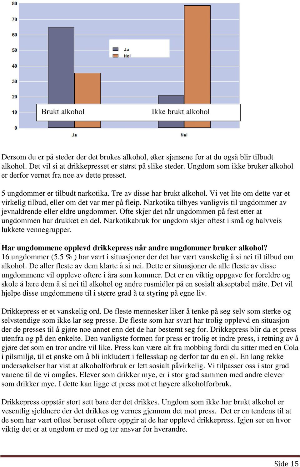 Vi vet lite om dette var et virkelig tilbud, eller om det var mer på fleip. Narkotika tilbyes vanligvis til ungdommer av jevnaldrende eller eldre ungdommer.