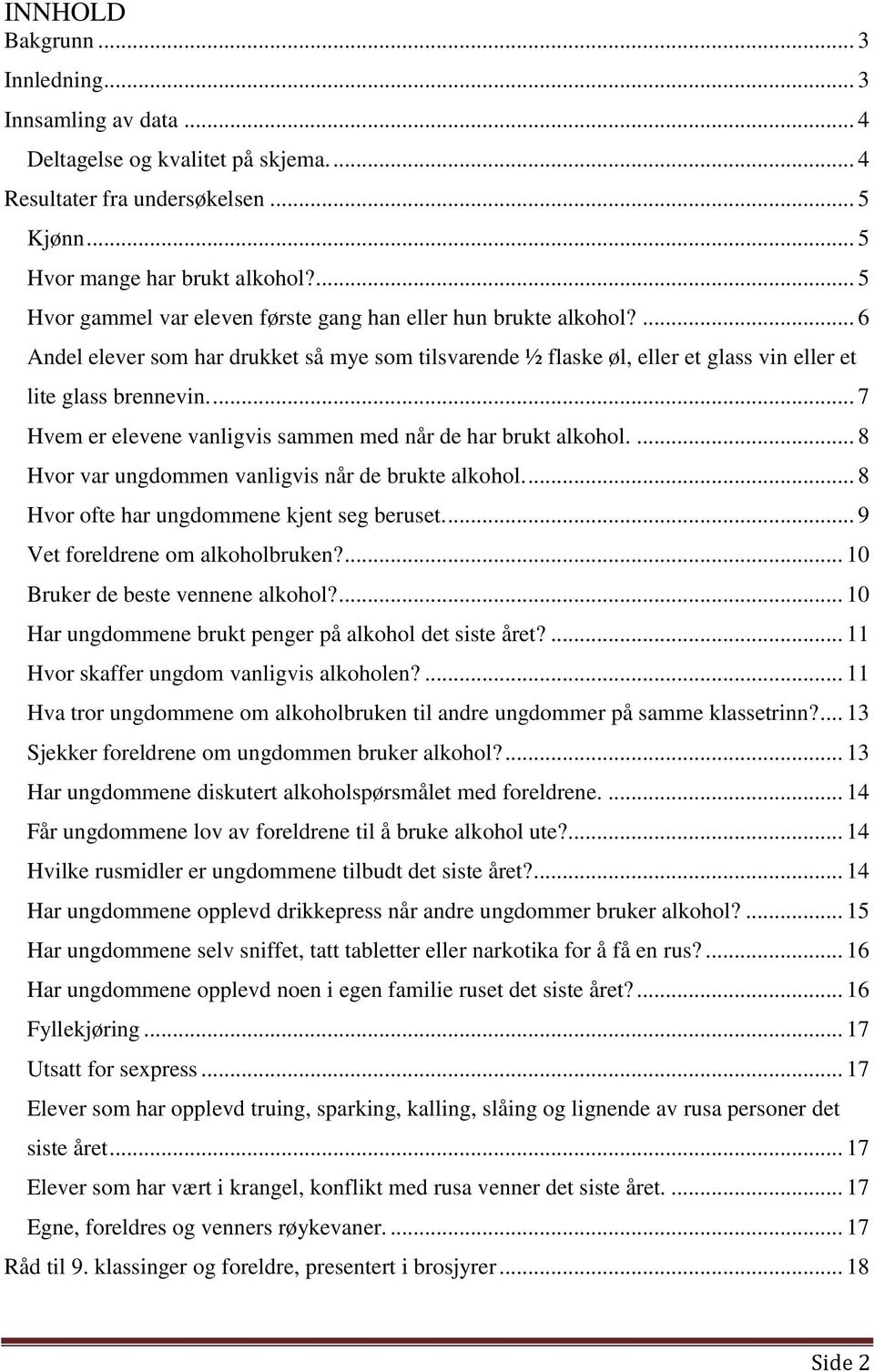 ... 7 Hvem er elevene vanligvis sammen med når de har brukt alkohol.... 8 Hvor var ungdommen vanligvis når de brukte alkohol.... 8 Hvor ofte har ungdommene kjent seg beruset.