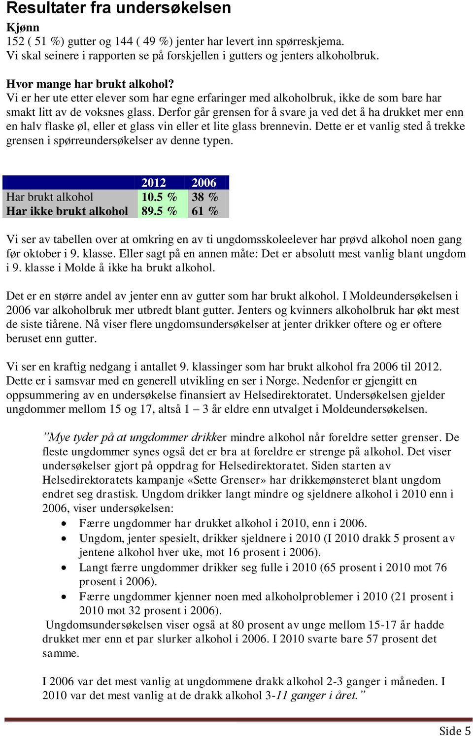 Derfor går grensen for å svare ja ved det å ha drukket mer enn en halv flaske øl, eller et glass vin eller et lite glass brennevin.