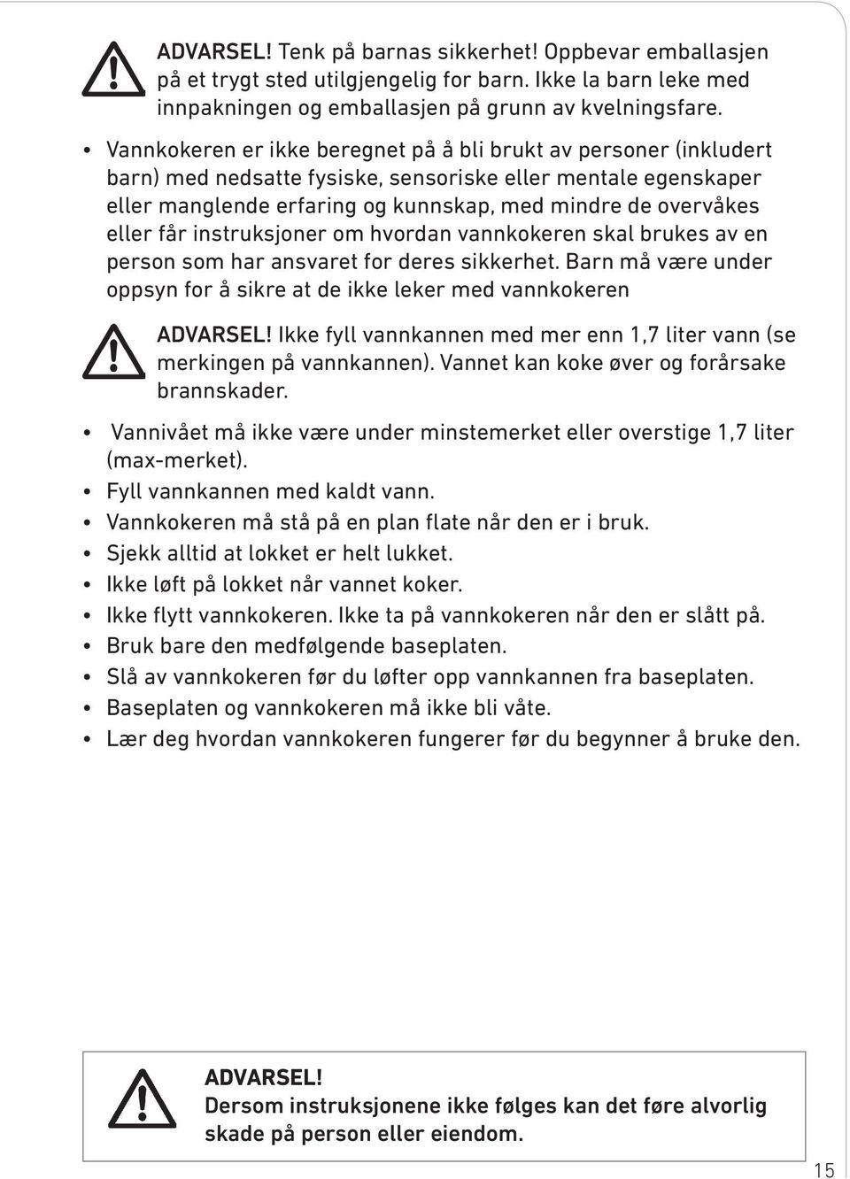 får instruksjoner om hvordan vannkokeren skal brukes av en person som har ansvaret for deres sikkerhet. Barn må være under oppsyn for å sikre at de ikke leker med vannkokeren ADVARSEL!